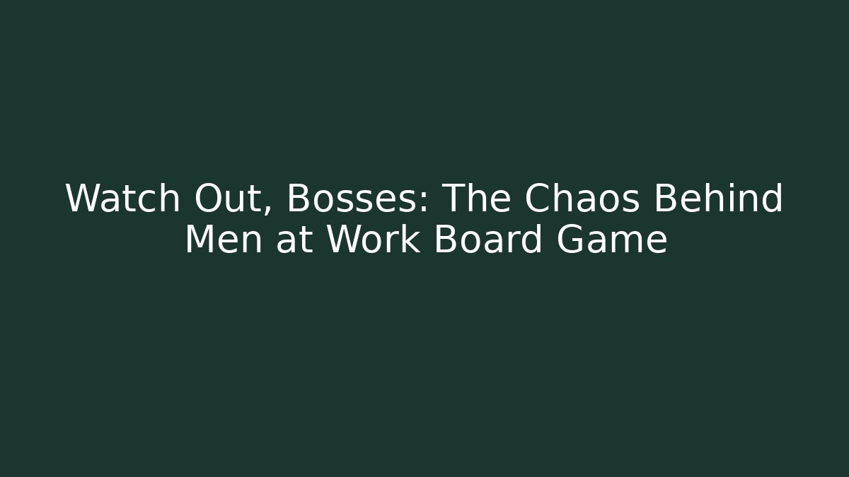 Watch Out, Bosses: The Chaos Behind Men at Work Board Game