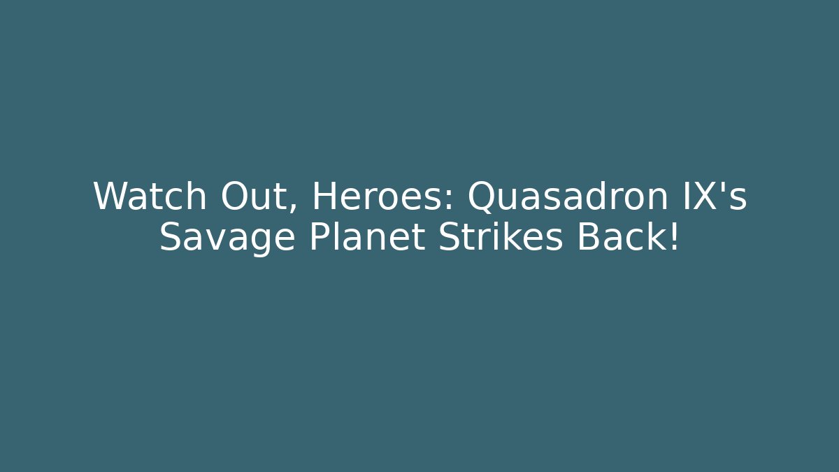 Watch Out, Heroes: Quasadron IX's Savage Planet Strikes Back! - Vintage E-Juice