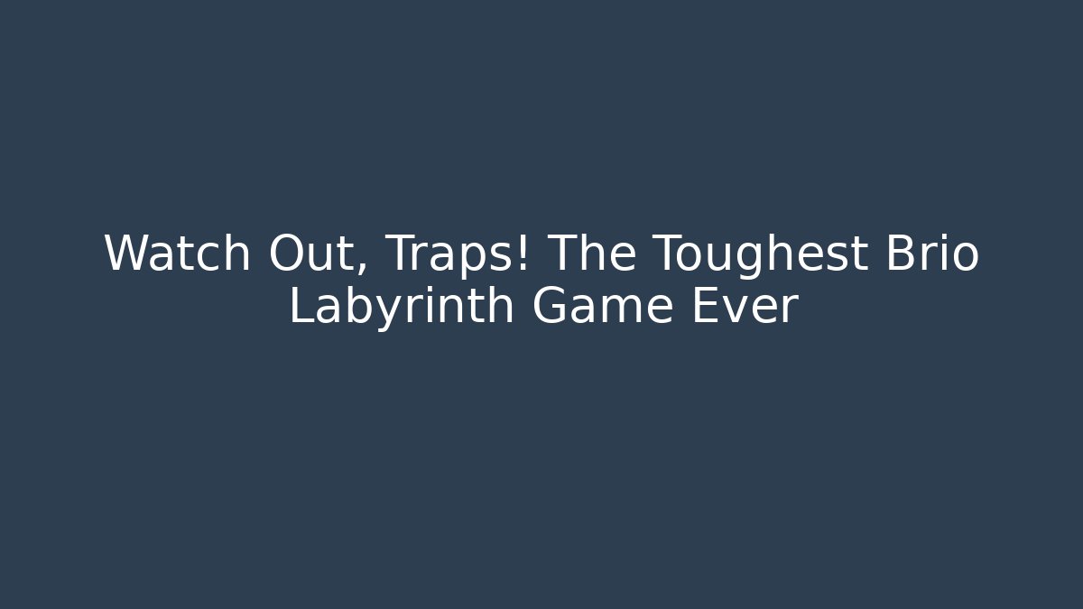 Watch Out, Traps! The Toughest Brio Labyrinth Game Ever - Vintage E-Juice