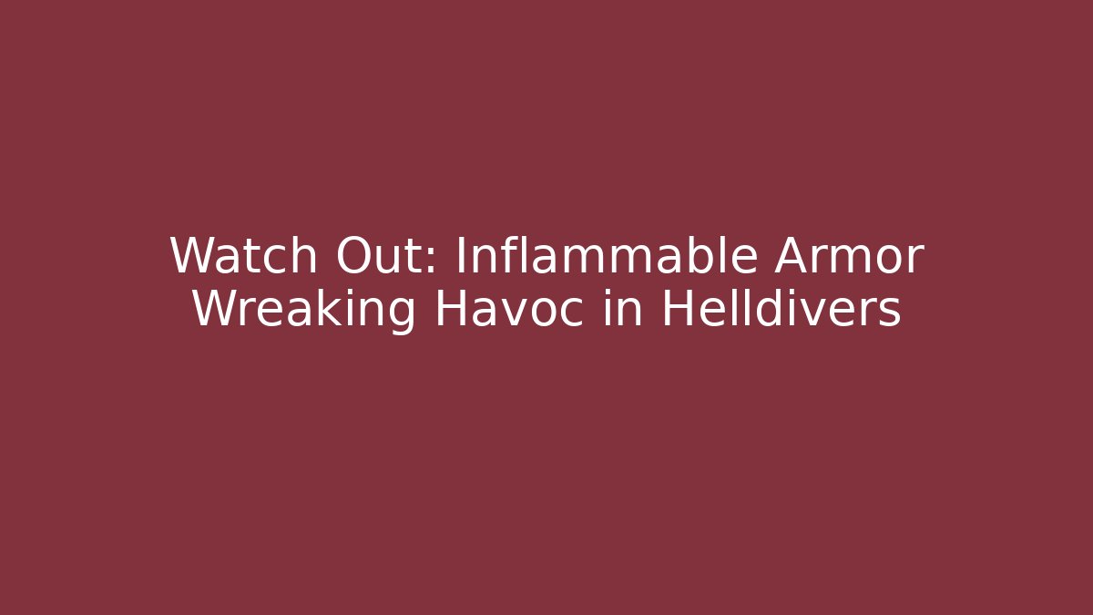 Watch Out: Inflammable Armor Wreaking Havoc in Helldivers - Vintage E-Juice