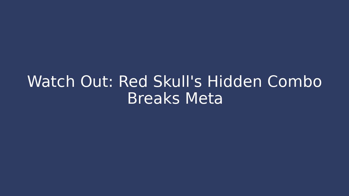 Watch Out: Red Skull’s Hidden Combo Breaks Meta