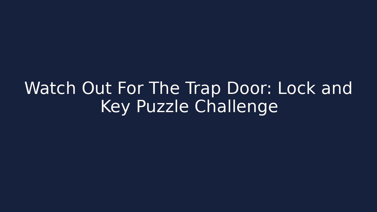 Watch Out For The Trap Door: Lock and Key Puzzle Challenge