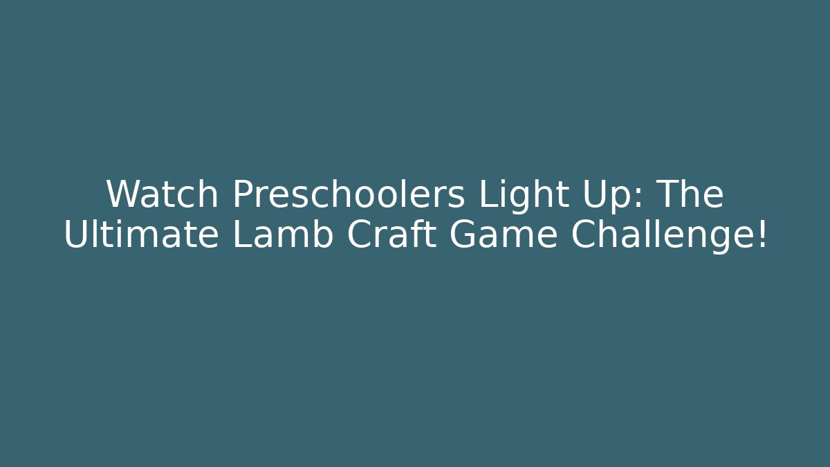 Watch Preschoolers Light Up: The Ultimate Lamb Craft Game Challenge!