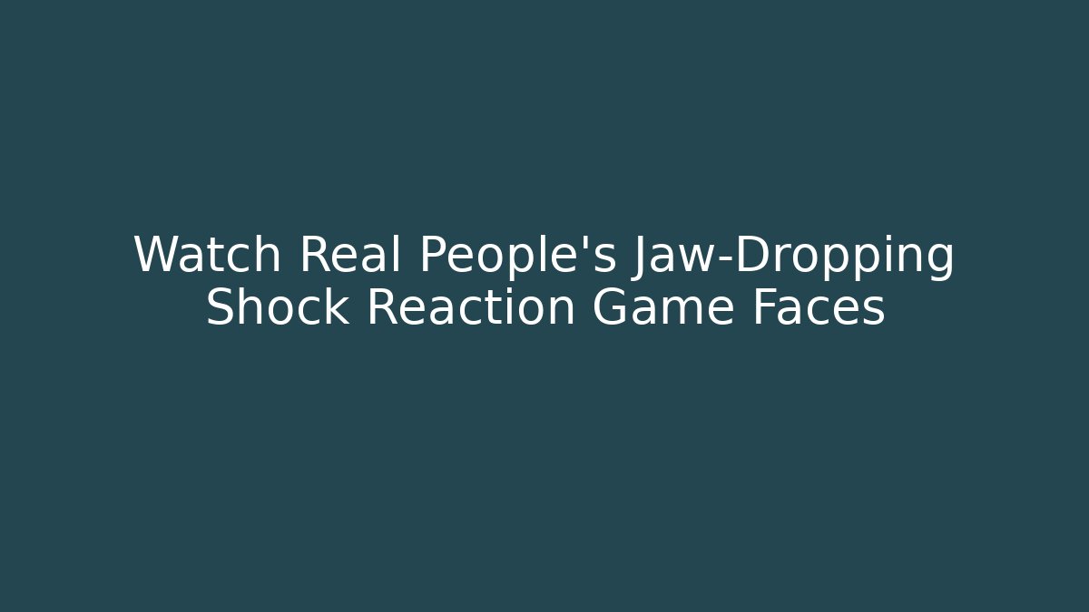 Watch Real People's Jaw-Dropping Shock Reaction Game Faces