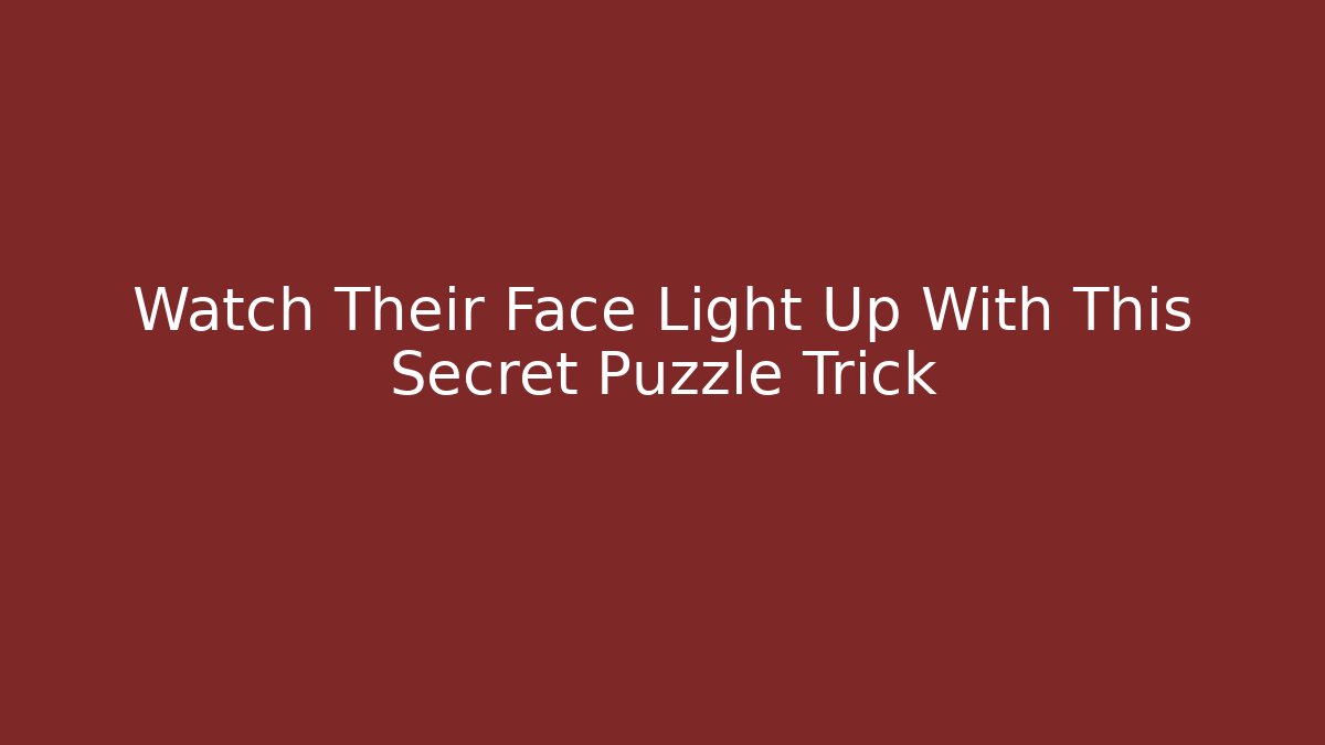 Watch Their Face Light Up With This Secret Puzzle Trick
