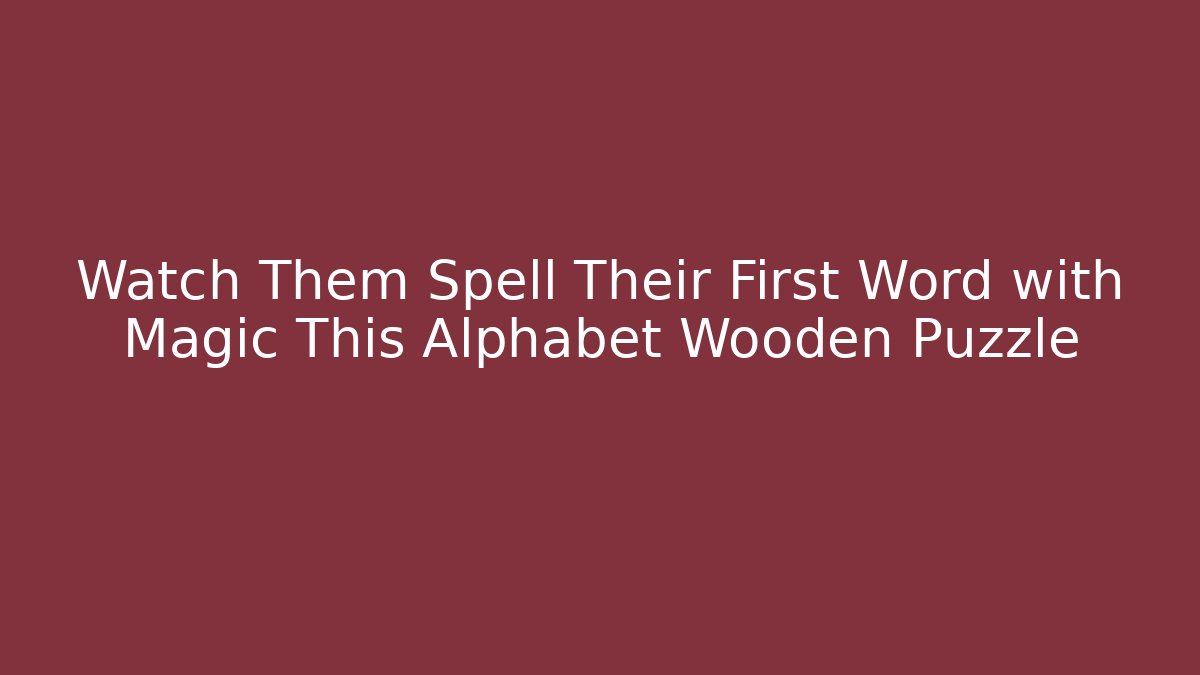 Watch Them Spell Their First Word with Magic This Alphabet Wooden Puzzle