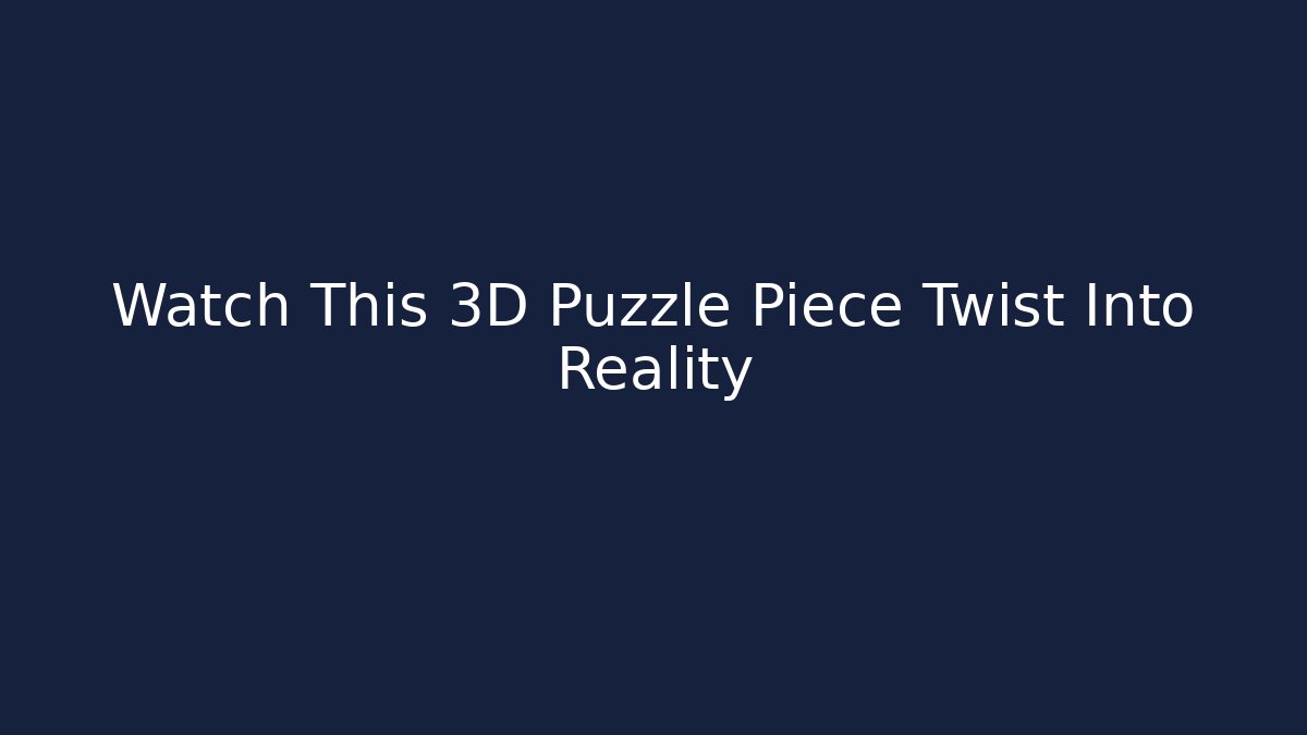 Watch This 3D Puzzle Piece Twist Into Reality
