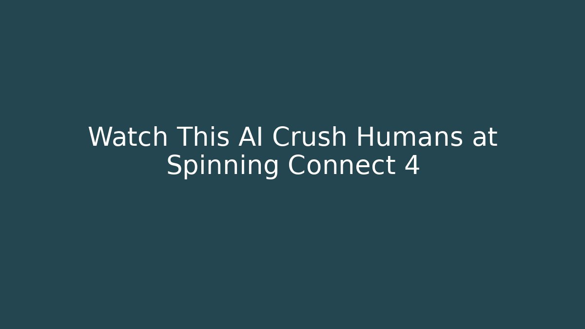 Watch This AI Crush Humans at Spinning Connect 4