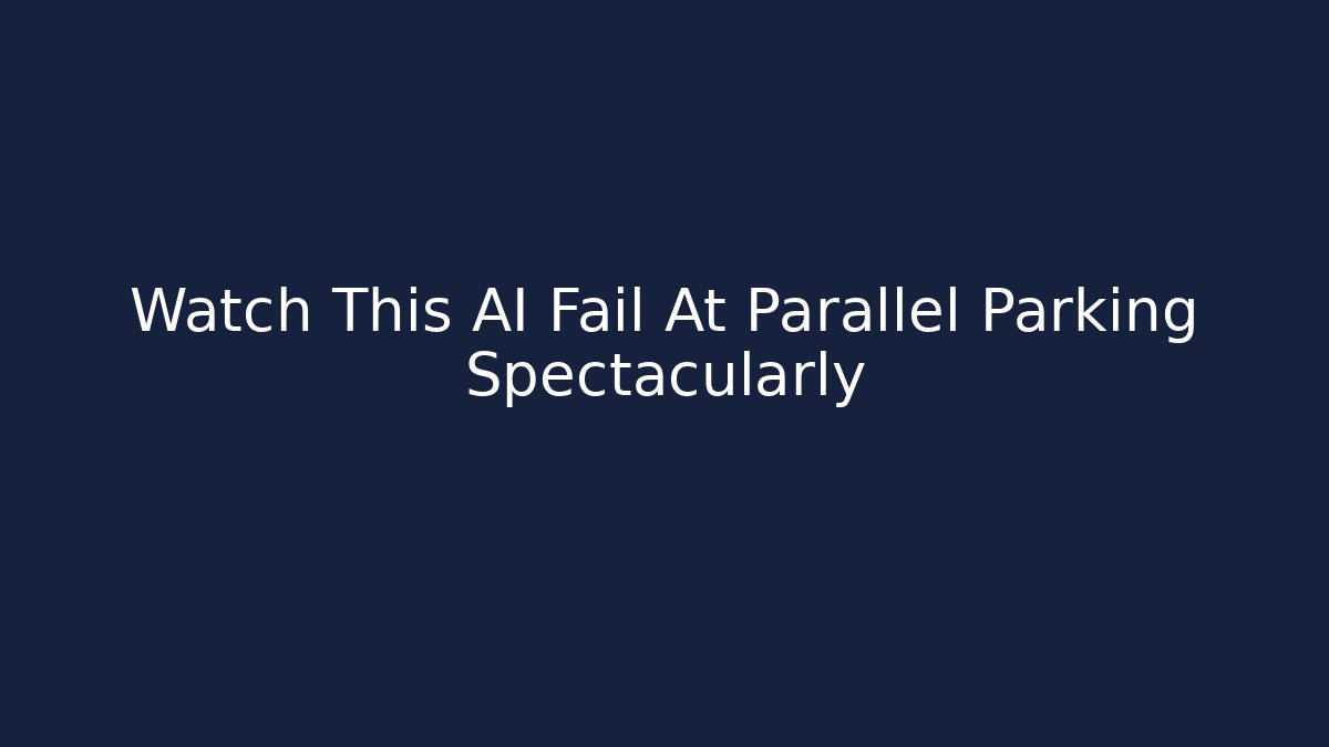 Watch This AI Fail At Parallel Parking Spectacularly