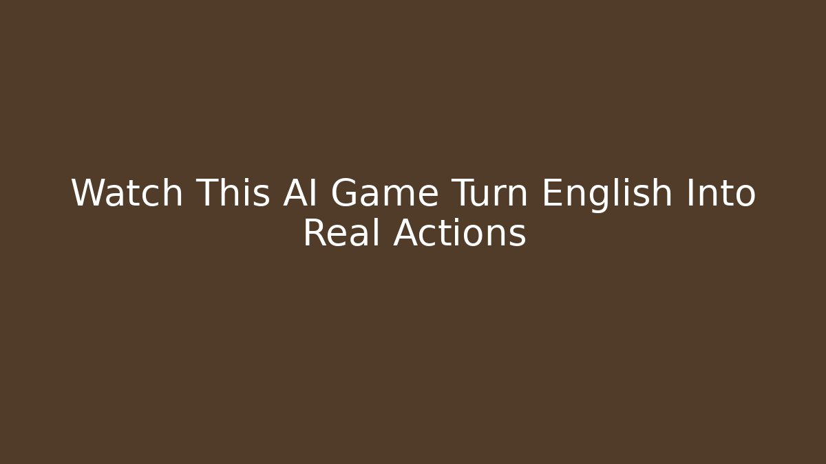 Watch This AI Game Turn English Into Real Actions
