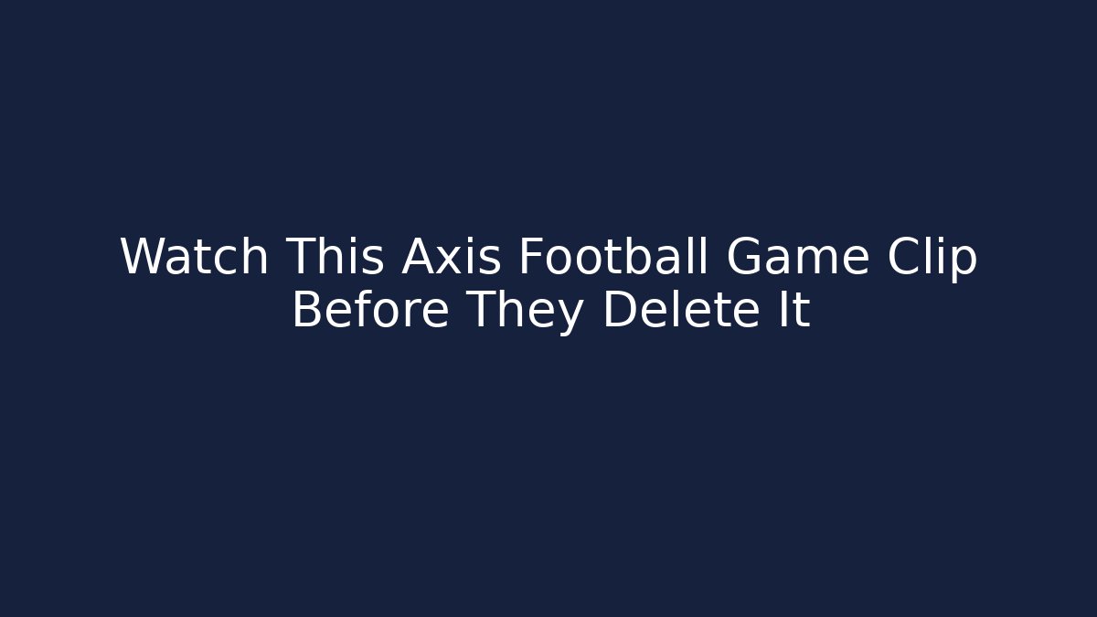 Watch This Axis Football Game Clip Before They Delete It