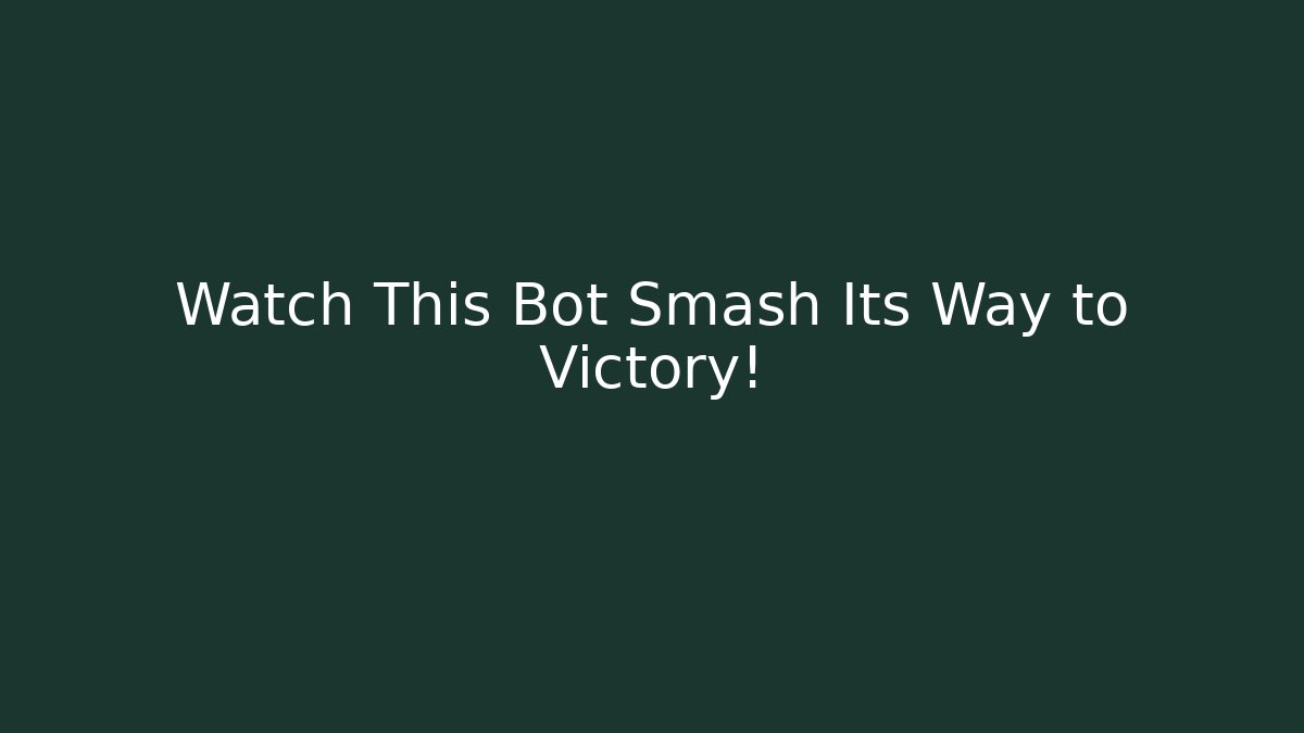 Watch This Bot Smash Its Way to Victory!
