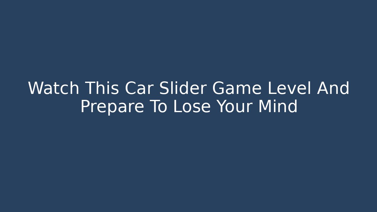 Watch This Car Slider Game Level And Prepare To Lose Your Mind