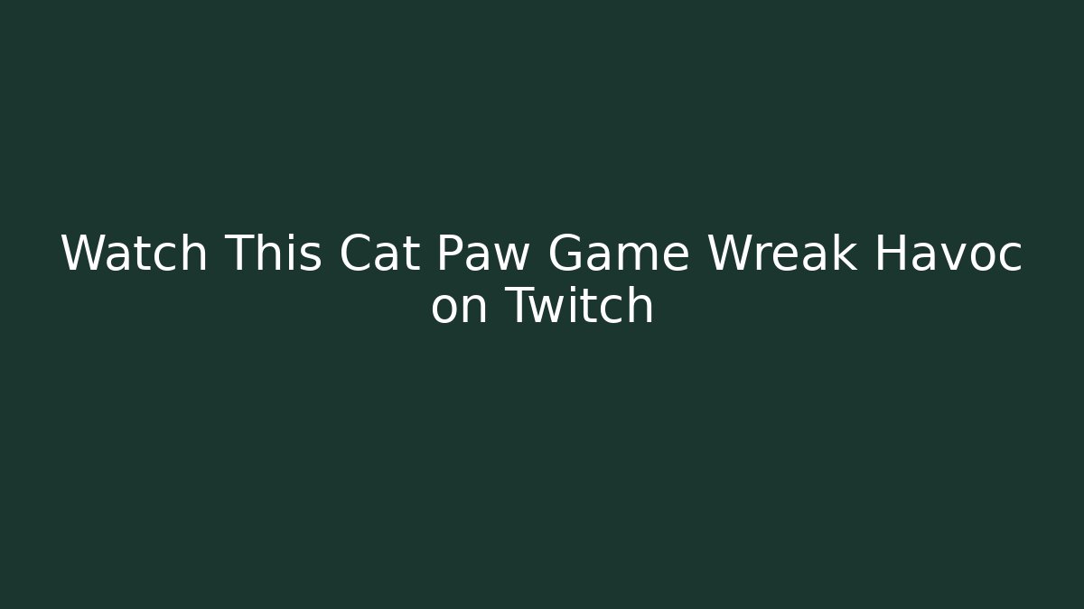 Watch This Cat Paw Game Wreak Havoc on Twitch