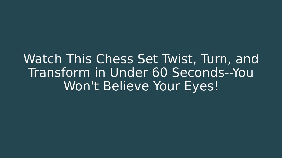 Watch This Chess Set Twist, Turn, and Transform in Under 60 Seconds—You Won't Believe Your Eyes!