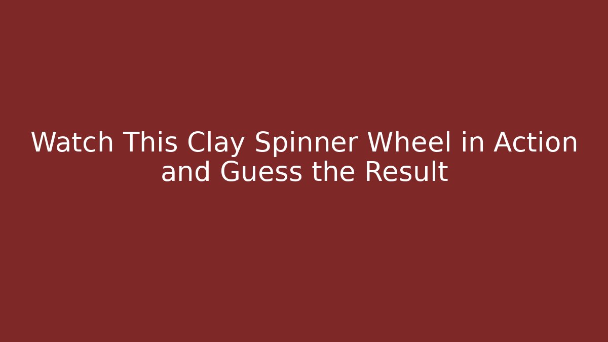Watch This Clay Spinner Wheel in Action and Guess the Result