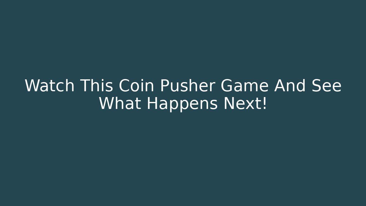 Watch This Coin Pusher Game And See What Happens Next!