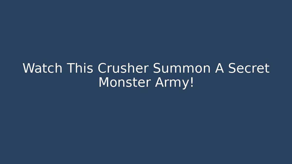 Watch This Crusher Summon A Secret Monster Army!