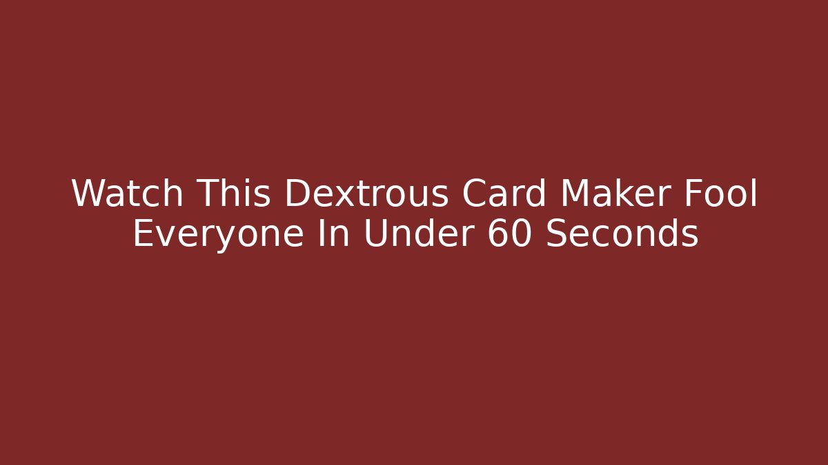 Watch This Dextrous Card Maker Fool Everyone In Under 60 Seconds - Vintage E-Juice