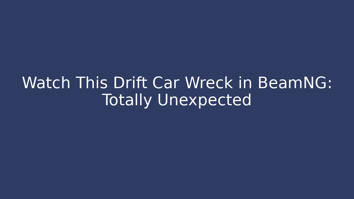 Watch This Drift Car Wreck in BeamNG: Totally Unexpected