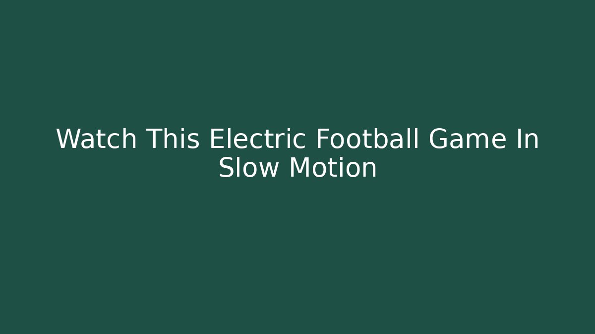Watch This Electric Football Game In Slow Motion