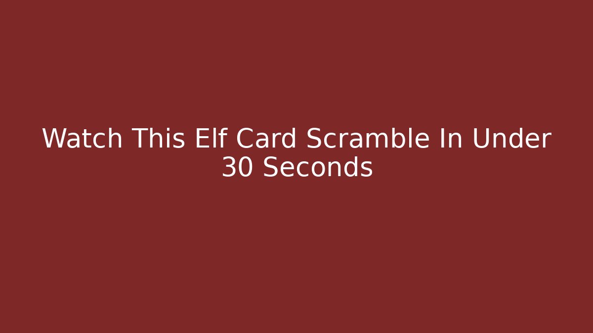Watch This Elf Card Scramble In Under 30 Seconds - Vintage E-Juice