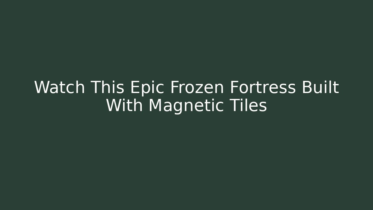 Watch This Epic Frozen Fortress Built With Magnetic Tiles