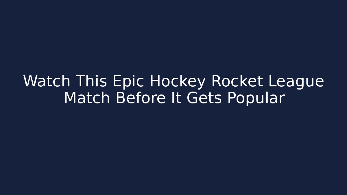 Watch This Epic Hockey Rocket League Match Before It Gets Popular