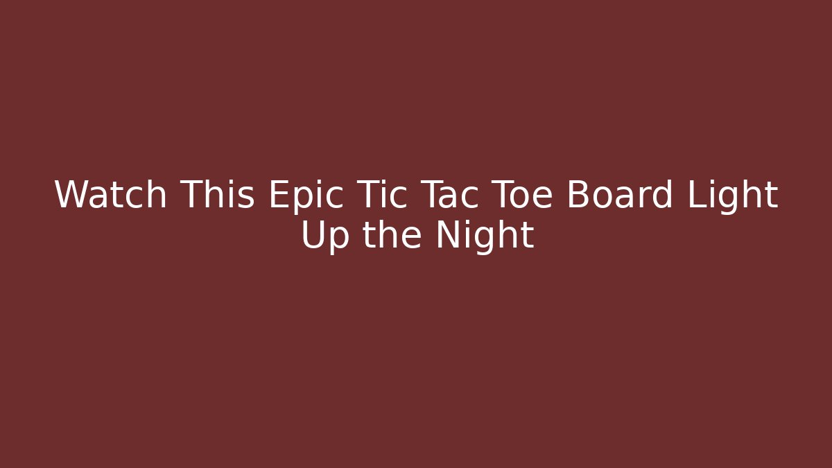Watch This Epic Tic Tac Toe Board Light Up the Night
