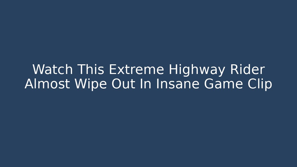 Watch This Extreme Highway Rider Almost Wipe Out In Insane Game Clip