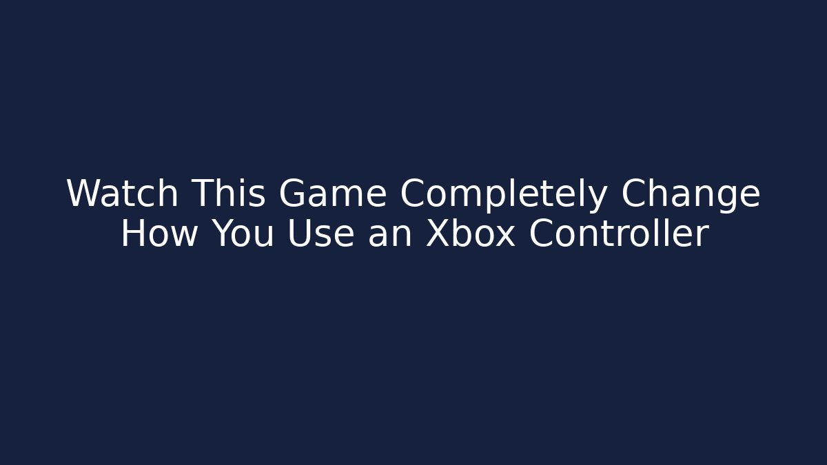 Watch This Game Completely Change How You Use an Xbox Controller