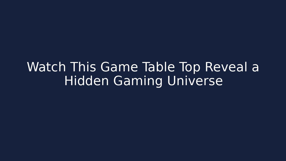 Watch This Game Table Top Reveal a Hidden Gaming Universe