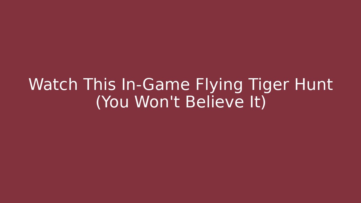 Watch This In-Game Flying Tiger Hunt (You Won't Believe It)