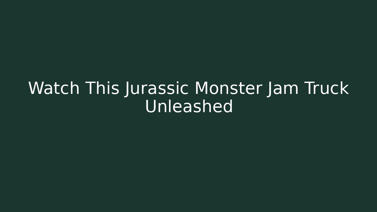 Watch This Jurassic Monster Jam Truck Unleashed