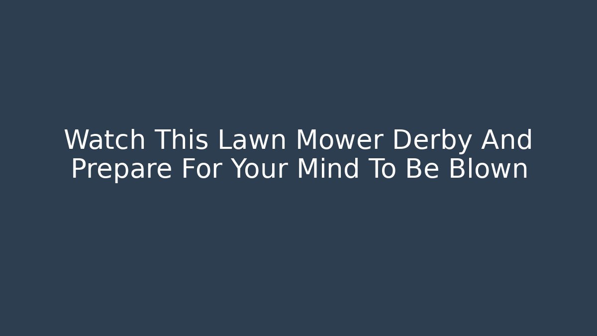 Watch This Lawn Mower Derby And Prepare For Your Mind To Be Blown
