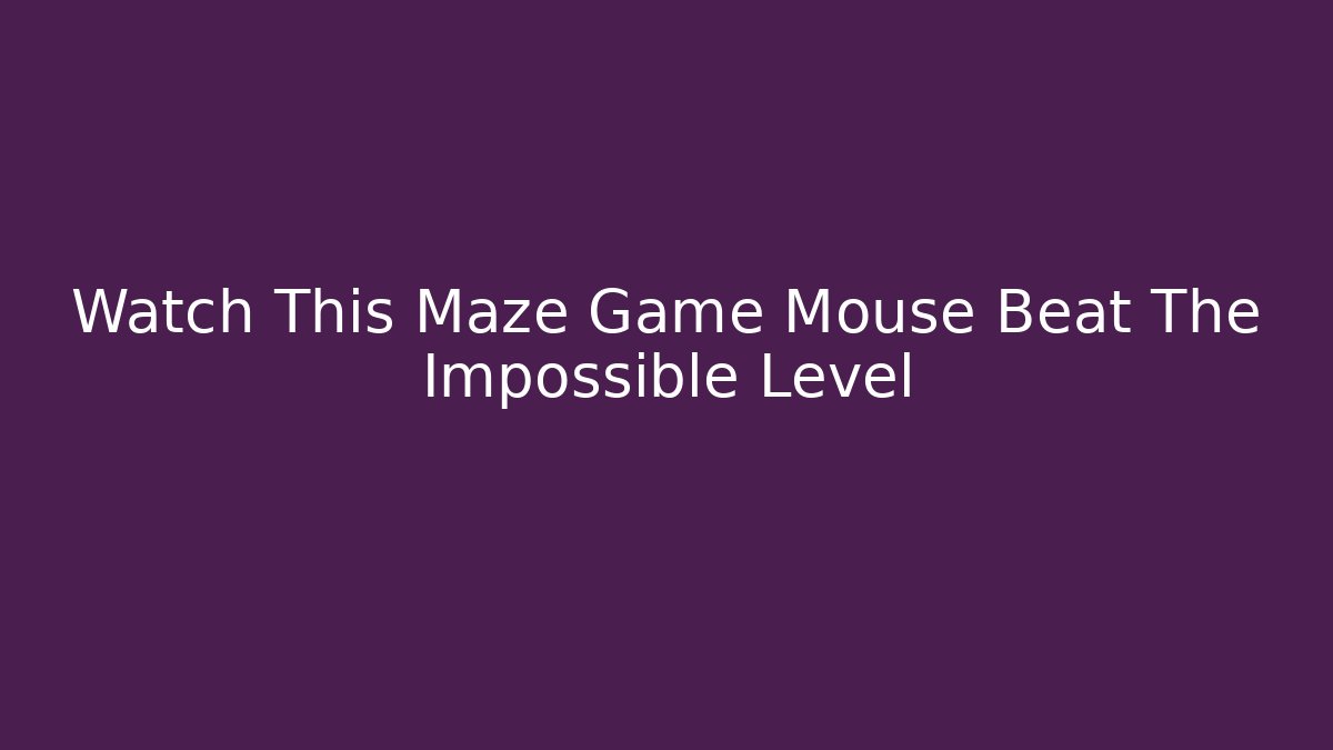 Watch This Maze Game Mouse Beat The Impossible Level