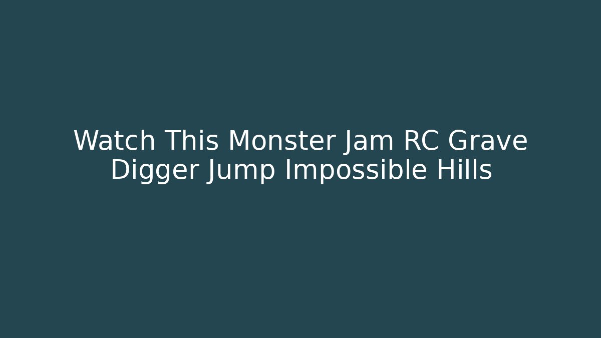 Watch This Monster Jam RC Grave Digger Jump Impossible Hills