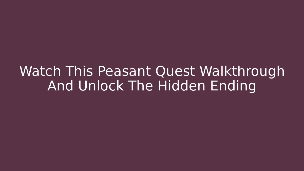 Watch This Peasant Quest Walkthrough And Unlock The Hidden Ending