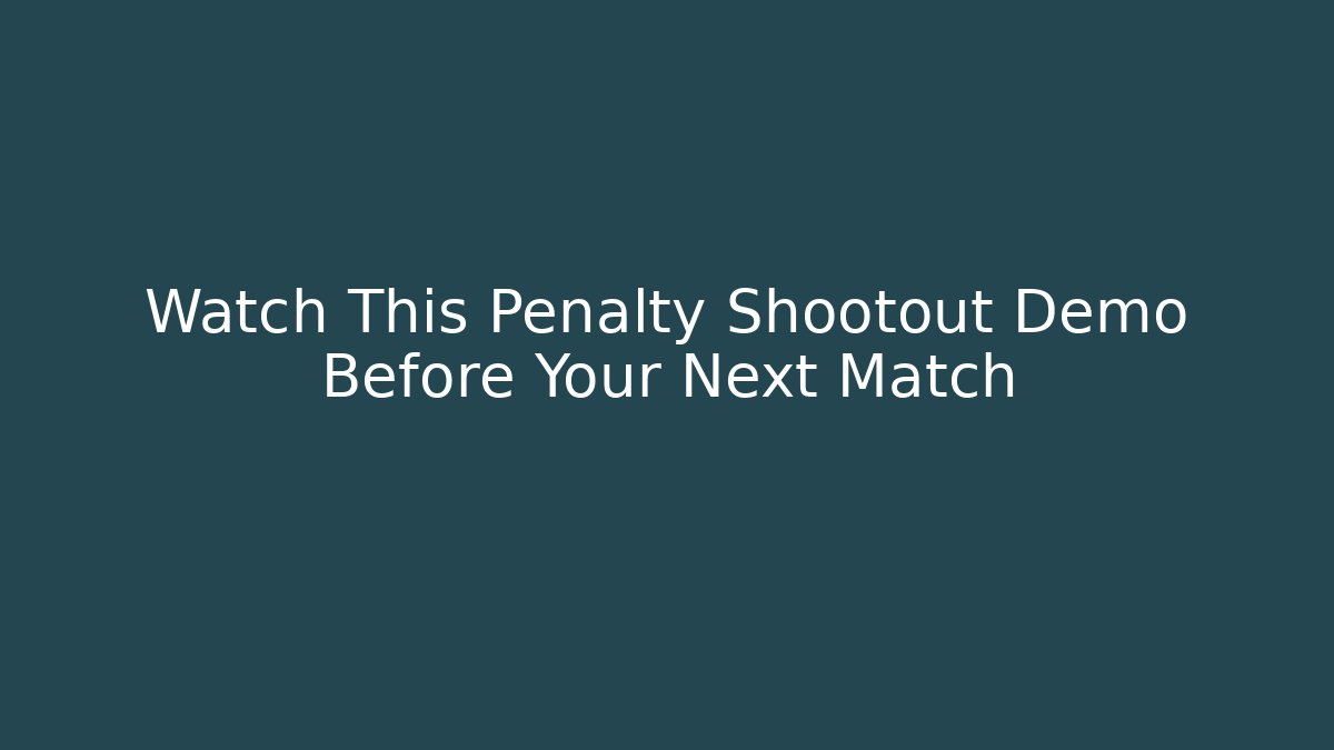 Watch This Penalty Shootout Demo Before Your Next Match