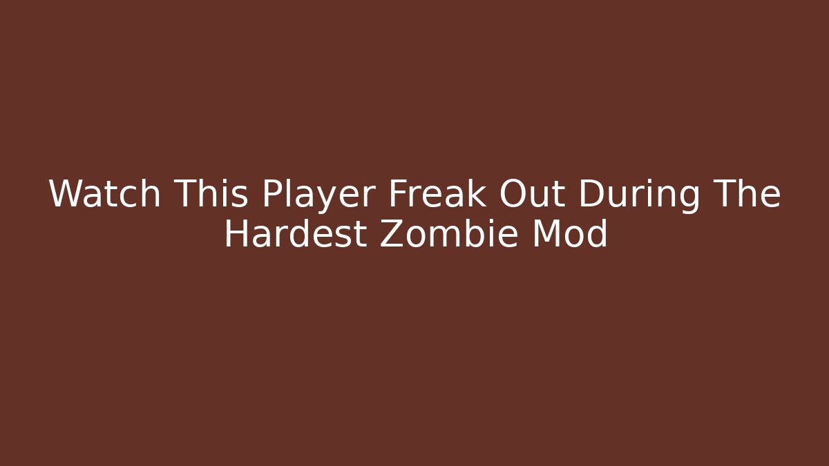 Watch This Player Freak Out During The Hardest Zombie Mod