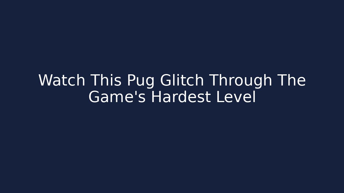 Watch This Pug Glitch Through The Game's Hardest Level