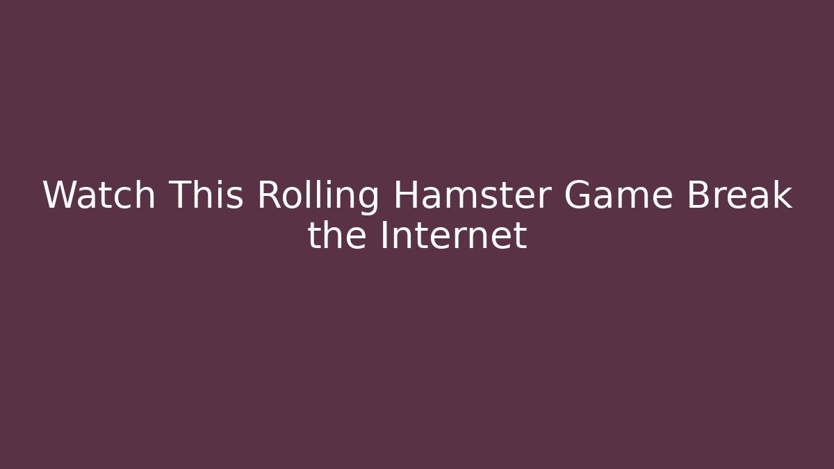 Watch This Rolling Hamster Game Break the Internet - Vintage E-Juice