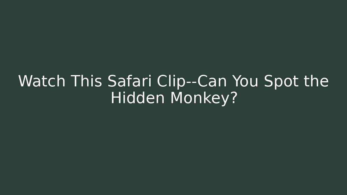 Watch This Safari Clip—Can You Spot the Hidden Monkey?