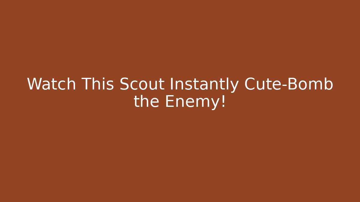 Watch This Scout Instantly Cute-Bomb the Enemy!