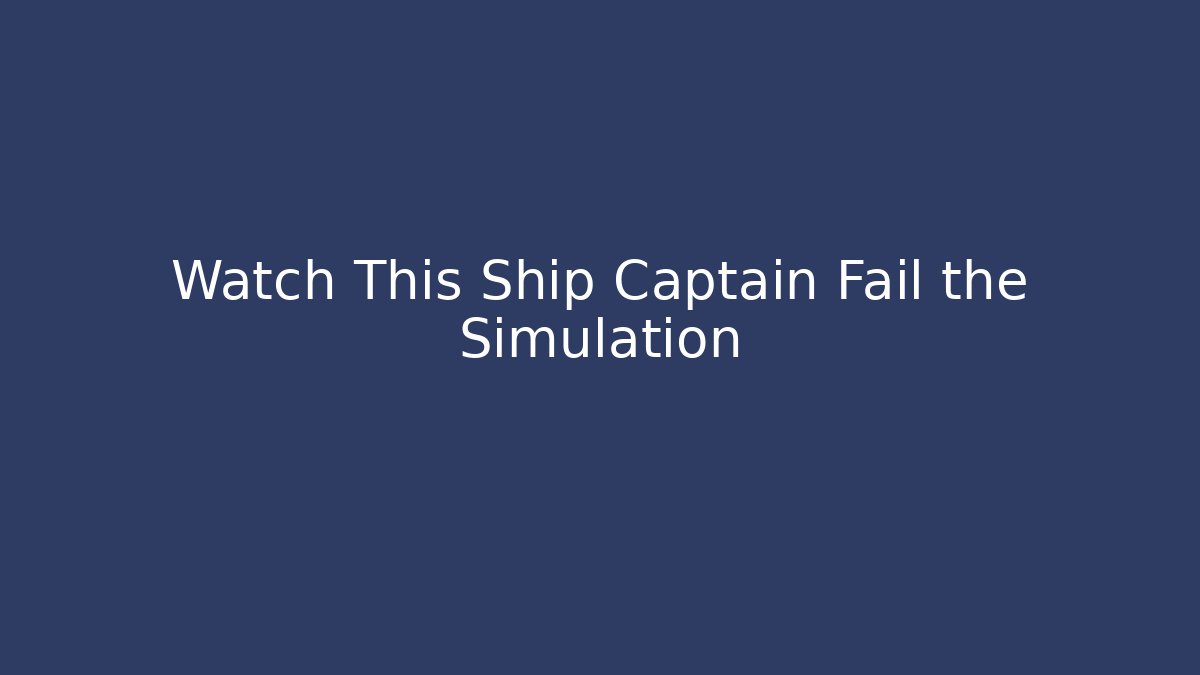 Watch This Ship Captain Fail the Simulation - Vintage E-Juice