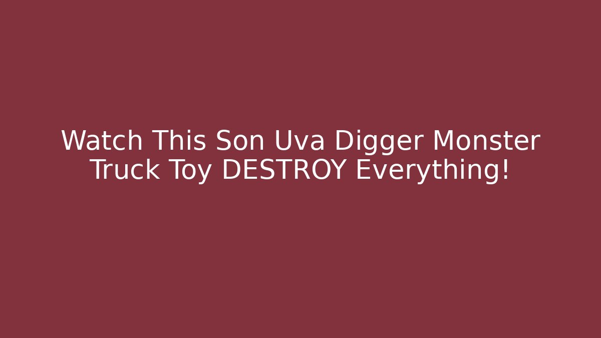 Watch This Son Uva Digger Monster Truck Toy DESTROY Everything!
