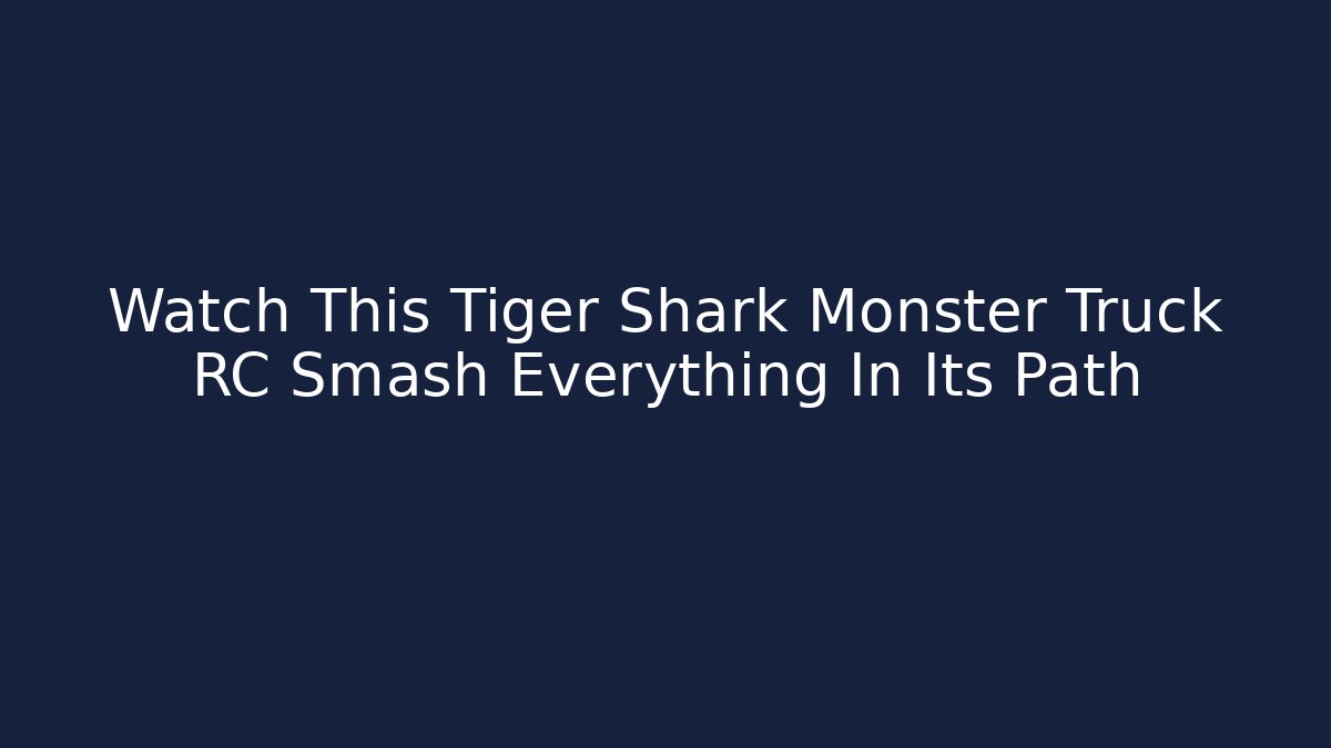 Watch This Tiger Shark Monster Truck RC Smash Everything In Its Path
