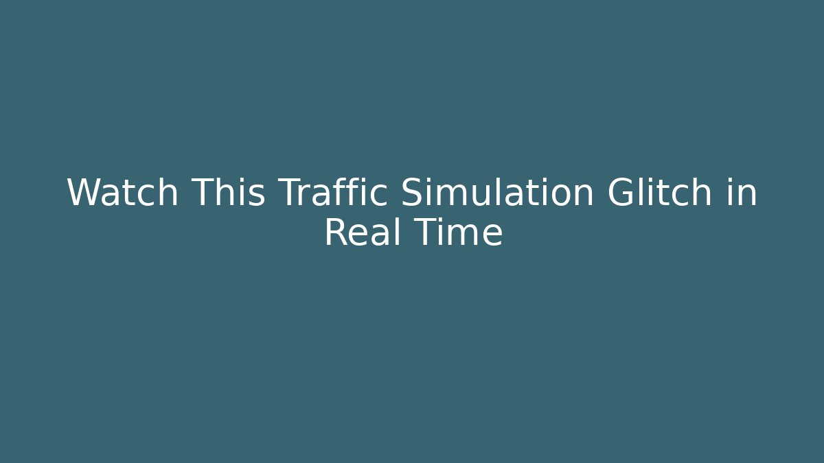 Watch This Traffic Simulation Glitch in Real Time