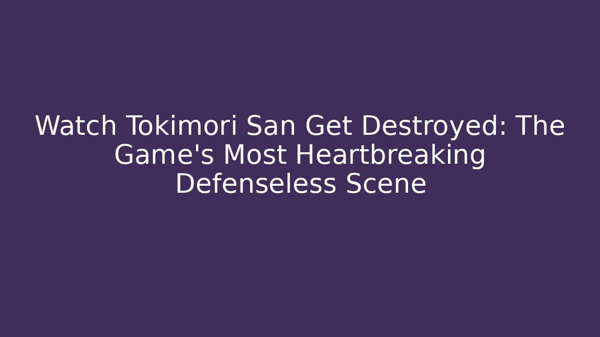 Watch Tokimori San Get Destroyed: The Game's Most Heartbreaking Defenseless Scene
