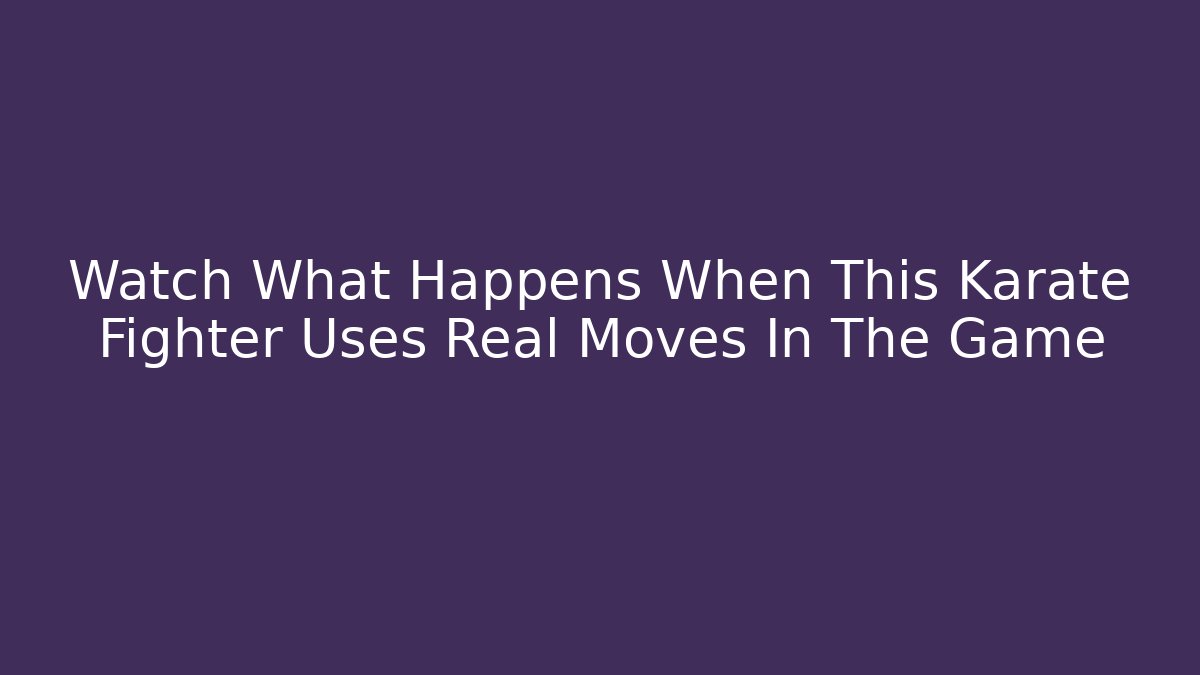 Watch What Happens When This Karate Fighter Uses Real Moves In The Game